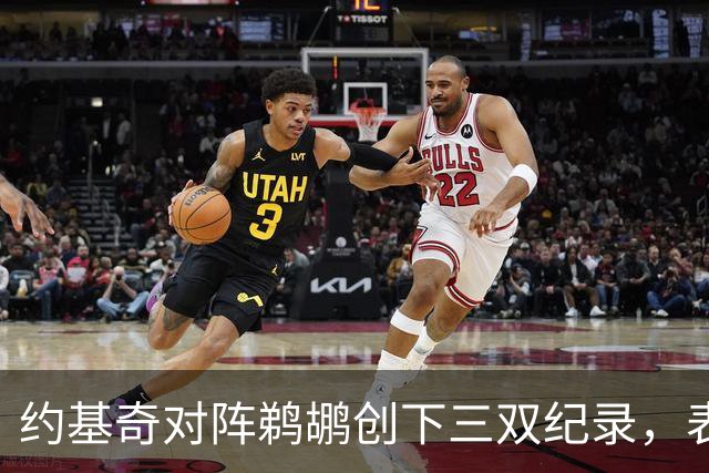 约基奇对阵鹈鹕创下三双纪录，表现优于其他对手
